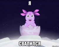 я свалился