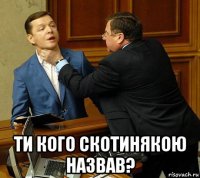  ти кого скотинякою назвав?