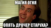 магия огня опять дрочер старуха?