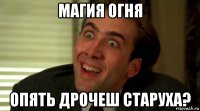 магия огня опять дрочеш старуха?