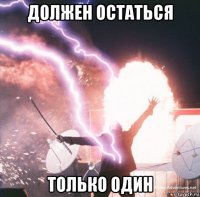должен остаться только один