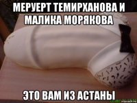 меруерт темирханова и малика морякова это вам из астаны