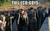 full eco, guys 