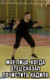  мое лицо, когда отец сказал почистить кадило