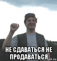  не сдаваться не продаваться