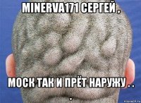 minerva171 сергей , моск так и прёт наружу . . .