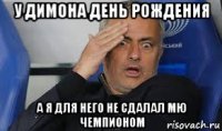 у димона день рождения а я для него не сдалал мю чемпионом