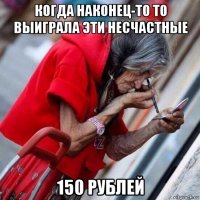 когда наконец-то то выиграла эти несчастные 150 рублей