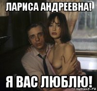 лариса андреевна! я вас люблю!