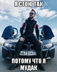 я стою так потому что я мудак
