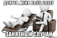 доктор, меня выеб бобер занятный случай