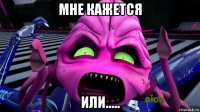 мне кажется или.....
