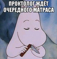 проктолог ждёт очередного матраса 
