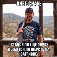 onee-chan: остался ли еще порох, дыбится ли шерсть на загривке