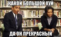 какой большой хуй да он прекрасный