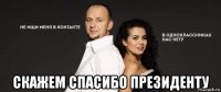  скажем спасибо президенту