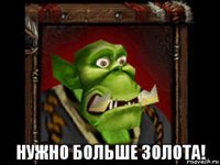  нужно больше золота!