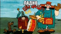 ладно 