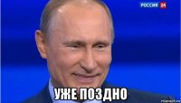  уже поздно