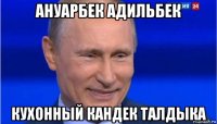 ануарбек адильбек кухонный кандек талдыка