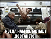  когда нам же больше достанется
