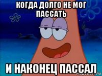 когда долго не мог пассать и наконец пассал