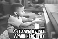  а это арм делает аранжировку)))