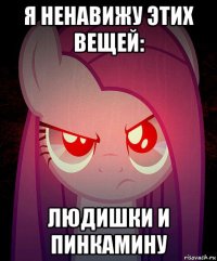 я ненавижу этих вещей: людишки и пинкамину