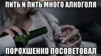 пить и пить много алкоголя порохшенко посоветовал