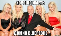 хорошо иметь домик в деревне