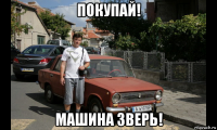 покупай! машина зверь!
