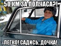 50 км за полчаса?! легко! садись, дочка!
