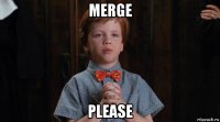 merge please