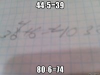 44-5=39 80-6=74