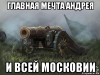 главная мечта андрея и всей московии
