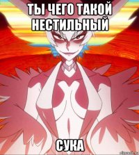 ты чего такой нестильный сука