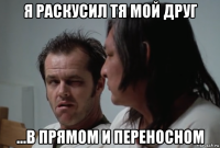 я раскусил тя мой друг ...в прямом и переносном