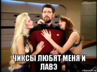  чиксы любят меня и лавэ