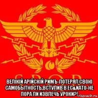  beлiкiй арiйскiй римъ-потерял свою самобытность,вступив в ес&nato-не пора ли извлечь уроки?!