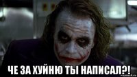  че за хуйню ты написал?!