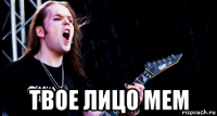  твое лицо мем