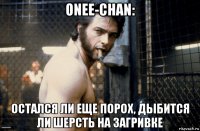 onee-chan: остался ли еще порох, дыбится ли шерсть на загривке