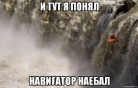 и тут я понял навигатор наебал