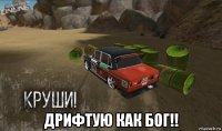  дрифтую как бог!!