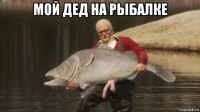 мой дед на рыбалке 