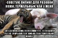 -советую пилинг для розовой кожи, термальный, как у меня -да сделала,кума. полосами что-то пошла и рот не закрывается, шибко чувствительна кожа))