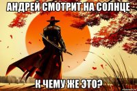андрей смотрит на солнце к чему же это?
