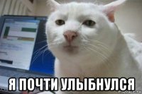  я почти улыбнулся