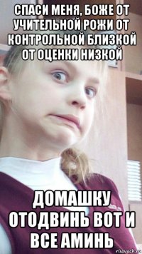 спаси меня, боже от учительной рожи от контрольной близкой от оценки низкой домашку отодвинь вот и все аминь