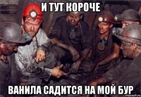 и тут короче ванила садится на мой бур
